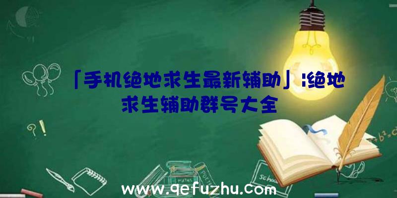 「手机绝地求生最新辅助」|绝地求生辅助群号大全